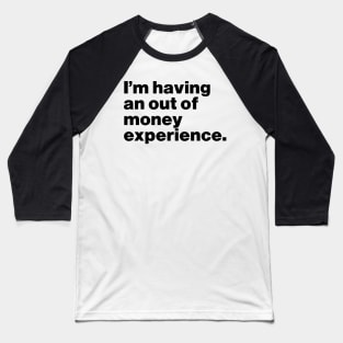 I'm Having An Out Of Money Experience Funny Baseball T-Shirt